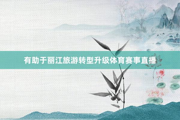 有助于丽江旅游转型升级体育赛事直播