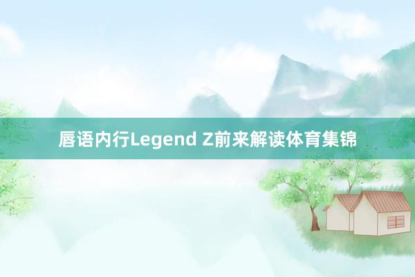 唇语内行Legend Z前来解读体育集锦
