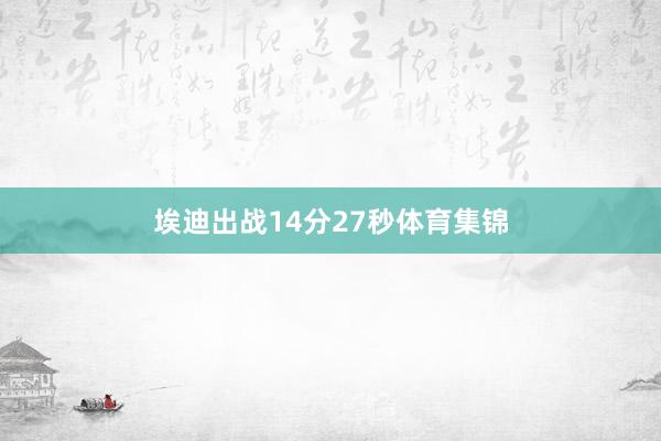 埃迪出战14分27秒体育集锦