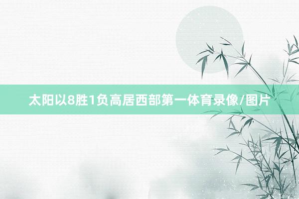 太阳以8胜1负高居西部第一体育录像/图片
