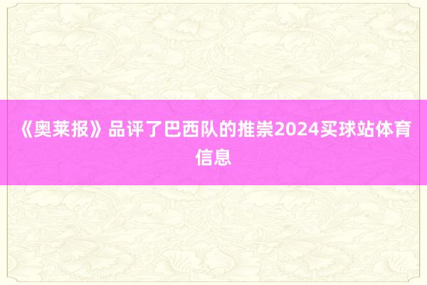 《奥莱报》品评了巴西队的推崇2024买球站体育信息