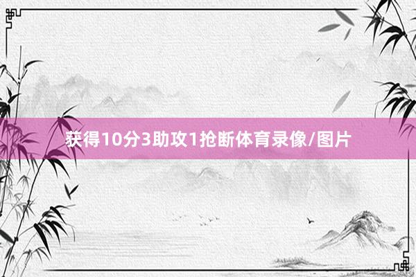 获得10分3助攻1抢断体育录像/图片