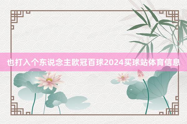 也打入个东说念主欧冠百球2024买球站体育信息