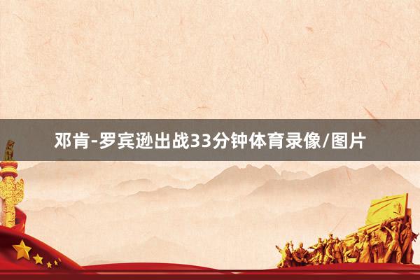 邓肯-罗宾逊出战33分钟体育录像/图片