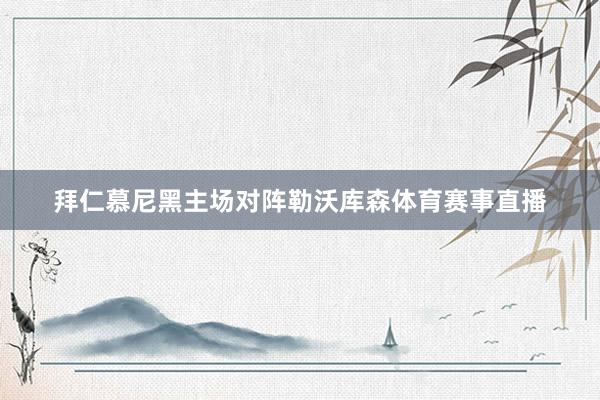 拜仁慕尼黑主场对阵勒沃库森体育赛事直播