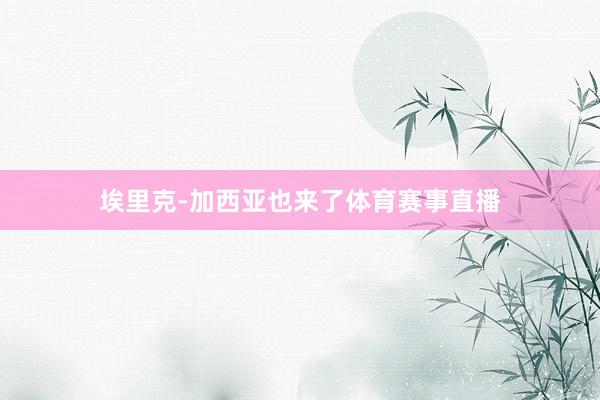 埃里克-加西亚也来了体育赛事直播