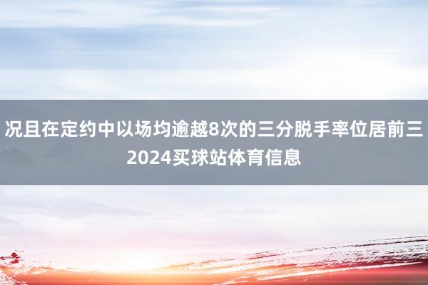 况且在定约中以场均逾越8次的三分脱手率位居前三2024买球站体育信息