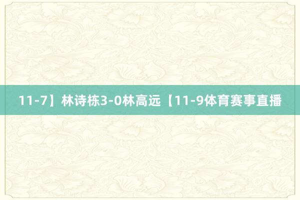 11-7】林诗栋3-0林高远【11-9体育赛事直播