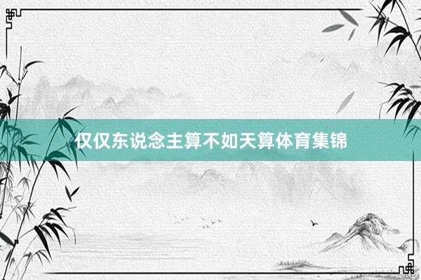 仅仅东说念主算不如天算体育集锦