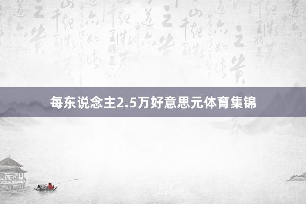 每东说念主2.5万好意思元体育集锦