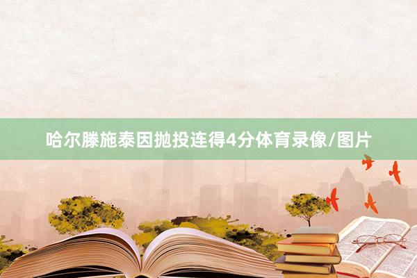 哈尔滕施泰因抛投连得4分体育录像/图片