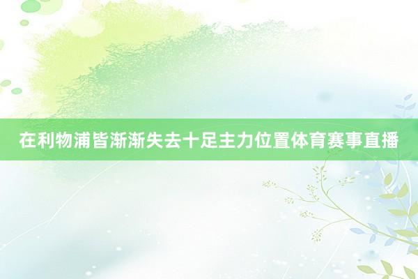 在利物浦皆渐渐失去十足主力位置体育赛事直播