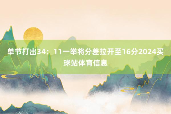 单节打出34：11一举将分差拉开至16分2024买球站体育信息