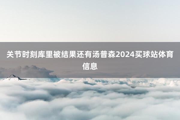 关节时刻库里被结果还有汤普森2024买球站体育信息