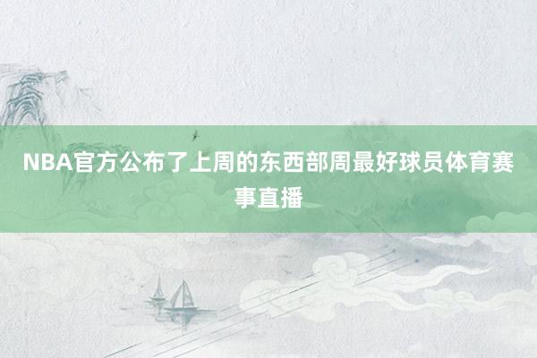 NBA官方公布了上周的东西部周最好球员体育赛事直播