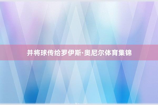 并将球传给罗伊斯·奥尼尔体育集锦