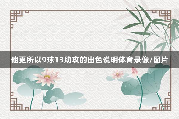他更所以9球13助攻的出色说明体育录像/图片
