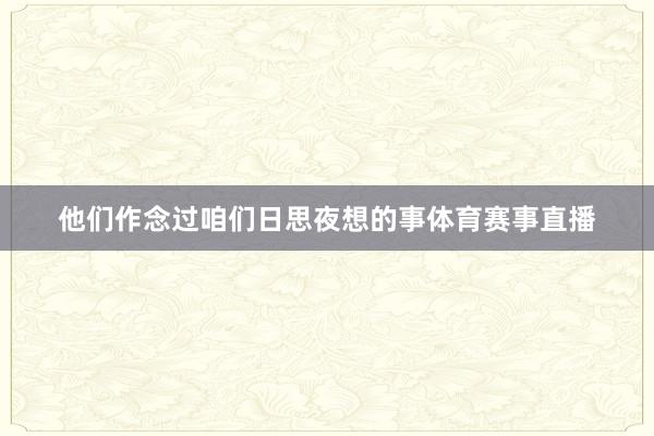 他们作念过咱们日思夜想的事体育赛事直播