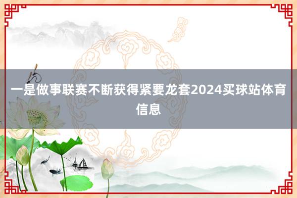 一是做事联赛不断获得紧要龙套2024买球站体育信息