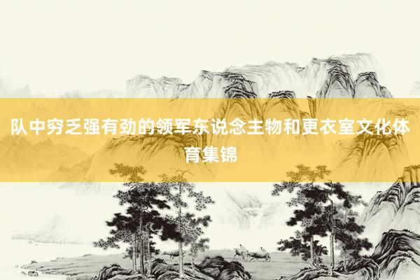 队中穷乏强有劲的领军东说念主物和更衣室文化体育集锦