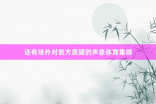 还有场外对我方质疑的声息体育集锦