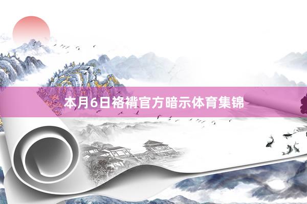 本月6日袼褙官方暗示体育集锦