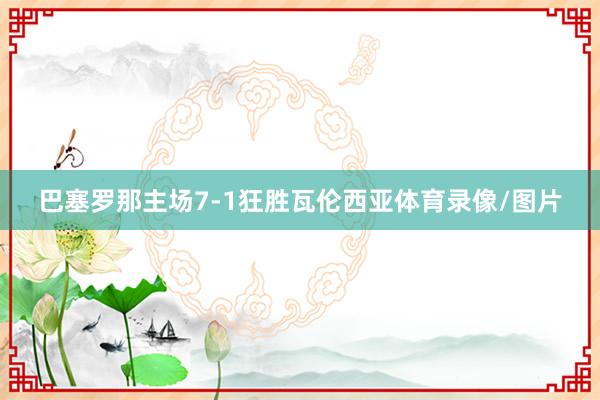 巴塞罗那主场7-1狂胜瓦伦西亚体育录像/图片