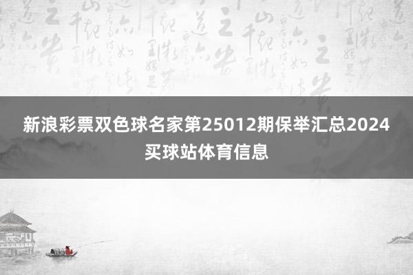 新浪彩票双色球名家第25012期保举汇总2024买球站体育信息