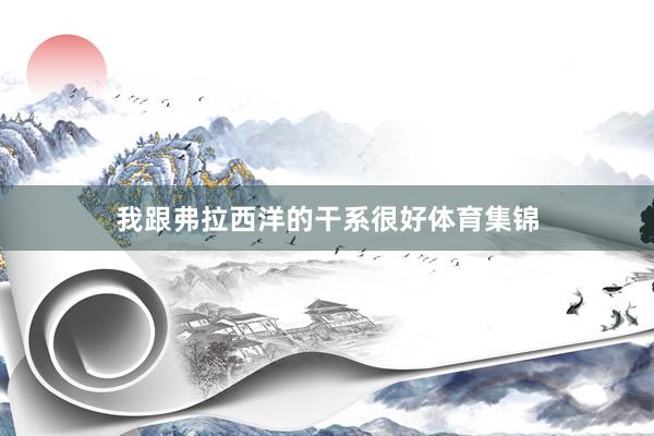 我跟弗拉西洋的干系很好体育集锦
