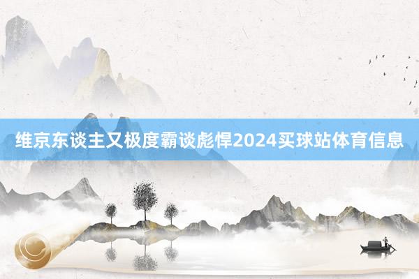 维京东谈主又极度霸谈彪悍2024买球站体育信息