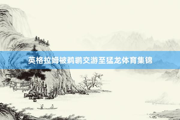 英格拉姆被鹈鹕交游至猛龙体育集锦
