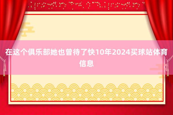 在这个俱乐部她也曾待了快10年2024买球站体育信息