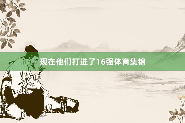 现在他们打进了16强体育集锦