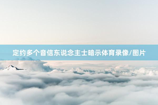 定约多个音信东说念主士暗示体育录像/图片