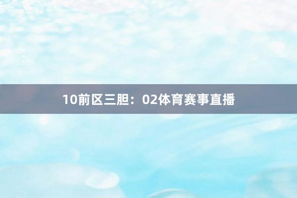 10　　前区三胆：02体育赛事直播