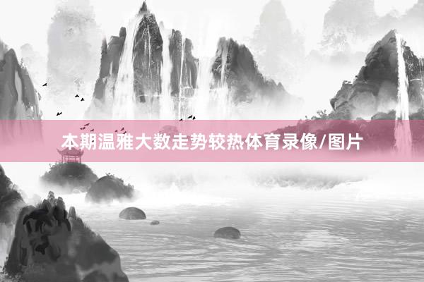 本期温雅大数走势较热体育录像/图片