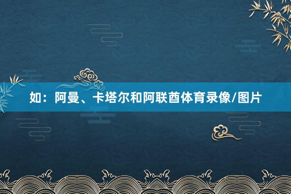如：阿曼、卡塔尔和阿联酋体育录像/图片
