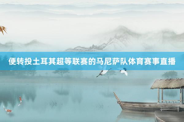 便转投土耳其超等联赛的马尼萨队体育赛事直播