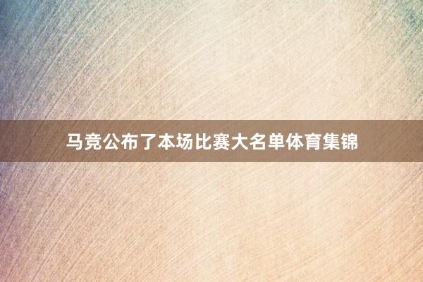 马竞公布了本场比赛大名单体育集锦