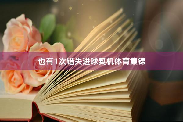 也有1次错失进球契机体育集锦