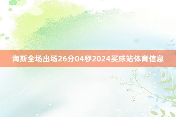 海斯全场出场26分04秒2024买球站体育信息