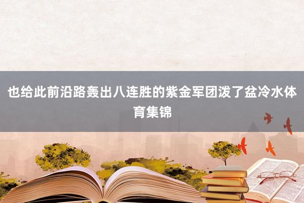也给此前沿路轰出八连胜的紫金军团泼了盆冷水体育集锦