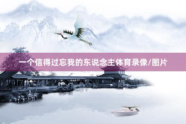 一个信得过忘我的东说念主体育录像/图片