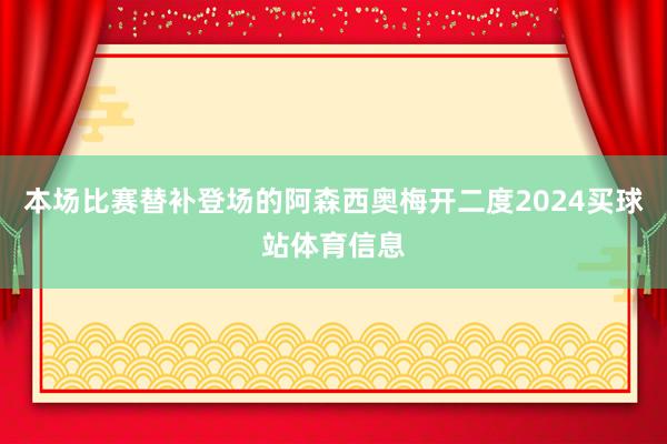 本场比赛替补登场的阿森西奥梅开二度2024买球站体育信息