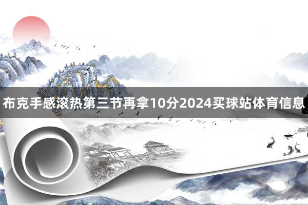 布克手感滚热第三节再拿10分2024买球站体育信息