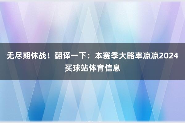 无尽期休战！翻译一下：本赛季大略率凉凉2024买球站体育信息
