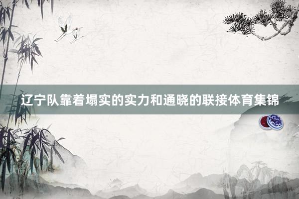 辽宁队靠着塌实的实力和通晓的联接体育集锦