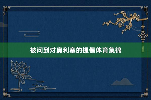 被问到对奥利塞的提倡体育集锦