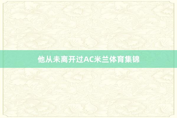 他从未离开过AC米兰体育集锦