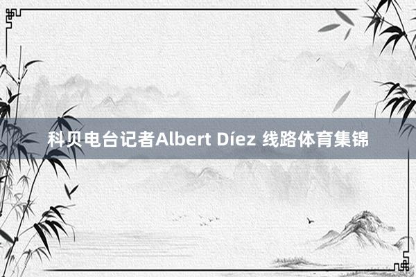科贝电台记者Albert Díez 线路体育集锦